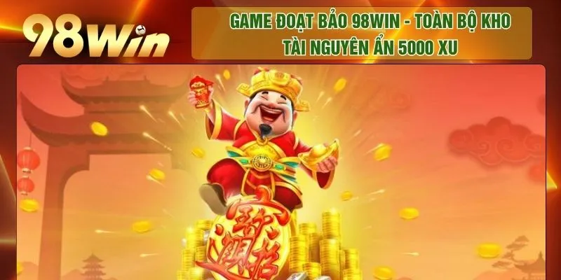 Game Đoạt Bảo 98WIN - Toàn Bộ Kho Tài Nguyên Ẩn 5000 Xu